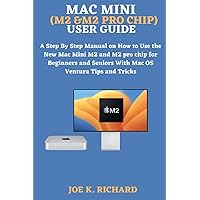 MAC MINI (M2 &M2 PRO CHIP) USER GUIDE: A Step By Step Manual on How to Use the New Mac Mini M2 and M2 pro chip for Beginners and Seniors With Mac OS Ventura Tips and Tricks MAC MINI (M2 &M2 PRO CHIP) USER GUIDE: A Step By Step Manual on How to Use the New Mac Mini M2 and M2 pro chip for Beginners and Seniors With Mac OS Ventura Tips and Tricks Paperback Kindle