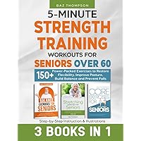 5-Minute Strength Training Workouts for Seniors Over 60: 3 Books In 1: 150+ Power-Packed Exercises to Restore Flexibility, Improve Posture, Build ... Illustrations (Strength Training for Seniors)