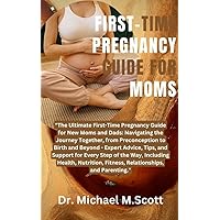 FIRST-TIME PREGNANCY GUIDE FOR MOMS: The Ultimate First-Time Pregnancy Guide for New Moms and Dads: Navigating the Journey Together, from Preconception to Birth and Beyond FIRST-TIME PREGNANCY GUIDE FOR MOMS: The Ultimate First-Time Pregnancy Guide for New Moms and Dads: Navigating the Journey Together, from Preconception to Birth and Beyond Kindle Paperback