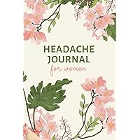 Headache Journal for Women: Headache Tracking Diary to Help Identify Triggers, Pain Levels, Symptoms, Relief Measures, Duration, and More