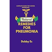 NATURAL REMEDIES FOR PNEUMONIA: COMPLETE GUIDE FOR CURING PNEUMONIA NATURAL REMEDIES FOR PNEUMONIA: COMPLETE GUIDE FOR CURING PNEUMONIA Kindle