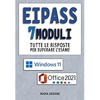 EIPASS 7 MODULI Tutte le risposte per superare l’esame: Ver. 6.0: Windows 11 - Office 2021 (Italian Edition)