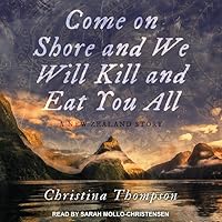 Come On Shore and We Will Kill and Eat You All: A New Zealand Story Come On Shore and We Will Kill and Eat You All: A New Zealand Story Paperback Kindle Audible Audiobook Hardcover Audio CD