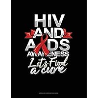 HIV And AIDS Awareness Let's Find A Cure: Unruled Composition Book