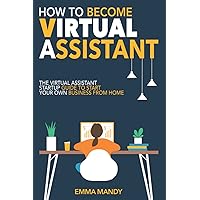 How to become a virtual assistant?: The virtual assistant startup guide to start your own business from home How to become a virtual assistant?: The virtual assistant startup guide to start your own business from home Paperback Kindle
