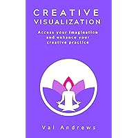 Creative Visualization: Access Your Imagination And Enhance Your Creative Practice: Inspiration & Creativity series: Book Three Creative Visualization: Access Your Imagination And Enhance Your Creative Practice: Inspiration & Creativity series: Book Three Kindle