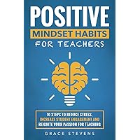 Positive Mindset Habits for Teachers: 10 Steps to Reduce Stress, Increase Student Engagement and Reignite Your Passion for Teaching (Books for Teachers and School Administrators) Positive Mindset Habits for Teachers: 10 Steps to Reduce Stress, Increase Student Engagement and Reignite Your Passion for Teaching (Books for Teachers and School Administrators) Paperback Audible Audiobook Kindle