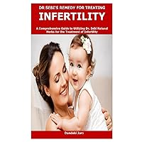 DR SEBI‘S REMEDY FOR TREATING INFERTILITY: A Comprehensive Guide to Utilizing Dr. Sebi Natural Herbs for the Treatment of Infertility DR SEBI‘S REMEDY FOR TREATING INFERTILITY: A Comprehensive Guide to Utilizing Dr. Sebi Natural Herbs for the Treatment of Infertility Paperback