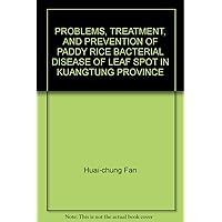 PROBLEMS, TREATMENT, AND PREVENTION OF PADDY RICE BACTERIAL DISEASE OF LEAF SPOT IN KUANGTUNG PROVINCE PROBLEMS, TREATMENT, AND PREVENTION OF PADDY RICE BACTERIAL DISEASE OF LEAF SPOT IN KUANGTUNG PROVINCE Paperback