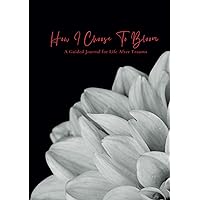 How I Choose To Bloom: A Guided Journal for Life After Trauma