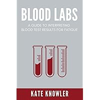 Blood Labs: Lab reference blood test book, and lab values interpretation for fatigue Blood Labs: Lab reference blood test book, and lab values interpretation for fatigue Paperback Kindle