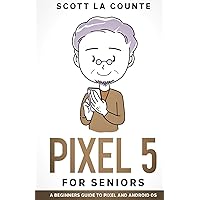 Pixel 5 For Seniors: A Beginners Guide to the Pixel and Android OS Pixel 5 For Seniors: A Beginners Guide to the Pixel and Android OS Paperback