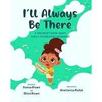 I'll always be there: A children's book about loss and celebrating memories I'll always be there: A children's book about loss and celebrating memories Paperback Kindle