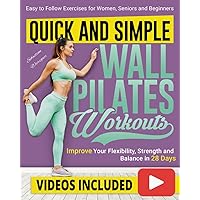Quick and Simple Wall Pilates Workouts: Improve your Flexibility, Strength and Balance in 28 Days with Clear Step-by-Step Illustrated Exercises for Women, Seniors, and Beginners Quick and Simple Wall Pilates Workouts: Improve your Flexibility, Strength and Balance in 28 Days with Clear Step-by-Step Illustrated Exercises for Women, Seniors, and Beginners Paperback Kindle