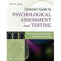 Clinician's Guide to Psychological Assessment and Testing: With Forms and Templates for Effective Practice Clinician's Guide to Psychological Assessment and Testing: With Forms and Templates for Effective Practice Paperback Kindle