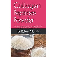 Collagen Peptides Powder: Collagen Peptides Powder; To Rejuvenate Skin, Strengthen Joint And Live Healthier Collagen Peptides Powder: Collagen Peptides Powder; To Rejuvenate Skin, Strengthen Joint And Live Healthier Paperback