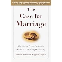 The Case for Marriage: Why Married People are Happier, Healthier and Better Off Financially The Case for Marriage: Why Married People are Happier, Healthier and Better Off Financially Paperback Kindle Hardcover