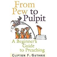 From Pew to Pulpit: A Beginner's Guide to Preaching From Pew to Pulpit: A Beginner's Guide to Preaching Paperback Kindle