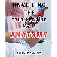 Unveiling the Truth Behind Male Anatomy: Uncovering the Hidden Secrets of Male Anatomy: A Revealing Journey into Masculine Physiology