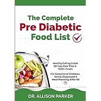The Complete Pre Diabetic Diet Food List: Healthy Eating Guide, 30-Day Meal Plan & 100+ Foods for Gestational Diabetes, Newly Diagnosed & Diabetes Meal Planning After 50 The Complete Pre Diabetic Diet Food List: Healthy Eating Guide, 30-Day Meal Plan & 100+ Foods for Gestational Diabetes, Newly Diagnosed & Diabetes Meal Planning After 50 Paperback Kindle