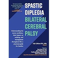 Spastic Diplegia--Bilateral Cerebral Palsy: Understanding the Motor Problems, Their Impact on Walking, and Management Throughout Life: a Practical Guide for Families
