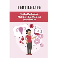 Fertile Life: Fertile Habits And Attitudes That Create A More Fertile