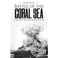 Battle of the Coral Sea - World War II: A History from Beginning to End (World War 2 Battles)