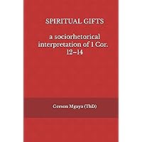Spiritual Gifts: A Sociorhetorical Interpretation of 1 Cor 12–14 Spiritual Gifts: A Sociorhetorical Interpretation of 1 Cor 12–14 Kindle Hardcover Paperback