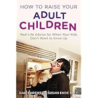 How to Raise Your Adult Children: Real-Life Advice for When Your Kids Don't Want to Grow Up How to Raise Your Adult Children: Real-Life Advice for When Your Kids Don't Want to Grow Up Paperback Kindle Audible Audiobook Hardcover Audio CD