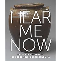 Hear Me Now: The Black Potters of Old Edgefield, South Carolina Hear Me Now: The Black Potters of Old Edgefield, South Carolina Hardcover