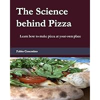 The Science behind Pizza: Learn how to make pizza at your own place The Science behind Pizza: Learn how to make pizza at your own place Paperback Kindle