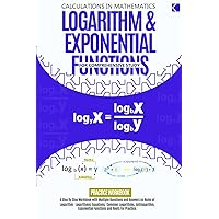 Logarithm & Exponential Functions For Comprehensive Study: A Step-by-Step Workbook With Multiple Questions and Answers For Practice