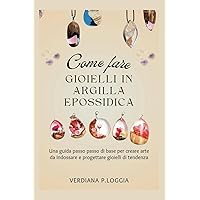 COME FARE GIOIELLI IN ARGILLA EPOSSIDICA: Una guida passo passo di base per creare arte da indossare e progettare gioielli di tendenza. (Italian Version) (Italian Edition) COME FARE GIOIELLI IN ARGILLA EPOSSIDICA: Una guida passo passo di base per creare arte da indossare e progettare gioielli di tendenza. (Italian Version) (Italian Edition) Paperback