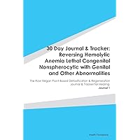 30 Day Journal & Tracker: Reversing Hemolytic Anemia Lethal Congenital Nonspherocytic with Genital and Other Abnormalities: The Raw Vegan Plant-Based ... Journal & Tracker for Healing. Journal 1
