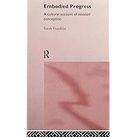 Embodied Progress: A Cultural Account of Assisted Conception Embodied Progress: A Cultural Account of Assisted Conception Hardcover Paperback