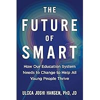 The Future of Smart: How Our Education System Needs to Change to Help All Young People Thrive The Future of Smart: How Our Education System Needs to Change to Help All Young People Thrive Paperback Kindle