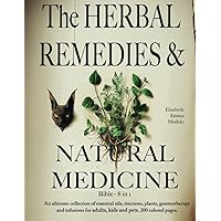 The Herbal Remedies & Natural Medicine Bible [8 in 1] - Using Healing Herbs at Home: An ultimate collection of essential oils, tinctures, gemmotherapy, infusions and plants for adults, kids and pets
