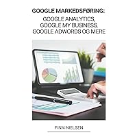 Google Markedsføring: Google Analytics, Google My Business, Google Adwords og mere (Danish Edition)