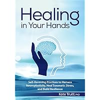 Healing in Your Hands: Self-Havening Practices to Harness Neuroplasticity, Heal Traumatic Stress, and Build Resilience Healing in Your Hands: Self-Havening Practices to Harness Neuroplasticity, Heal Traumatic Stress, and Build Resilience Paperback Audible Audiobook Kindle Audio CD