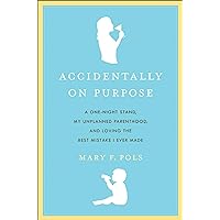 Accidentally on Purpose: A One-Night Stand, My Unplanned Parenthood, and Loving the Best Mistake I Ever Made Accidentally on Purpose: A One-Night Stand, My Unplanned Parenthood, and Loving the Best Mistake I Ever Made Kindle Paperback Hardcover