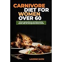 CARNIVORE DIET FOR WOMEN OVER 60: Unlock Ageless Beauty and Rejuvenating Health After 50 Through the Power of Meat CARNIVORE DIET FOR WOMEN OVER 60: Unlock Ageless Beauty and Rejuvenating Health After 50 Through the Power of Meat Hardcover Kindle Paperback