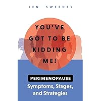 You've Got to Be Kidding Me!: Perimenopause Symptoms, Stages & Strategies You've Got to Be Kidding Me!: Perimenopause Symptoms, Stages & Strategies Paperback Kindle