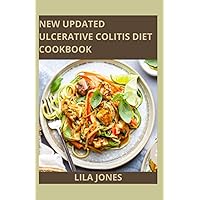 New Updated Ulcerative Colitis Diet Cookbook: Discover How To Relieve The Symptoms Of Ulcerative Colitis And Prevent Complications With Diet And Healthy Recipes