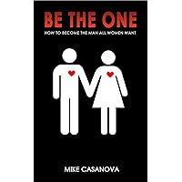 BE THE ONE: How to Become the Man All Women Want
