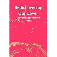 Rediscovering Our Love: A Parental Appreciation Journal