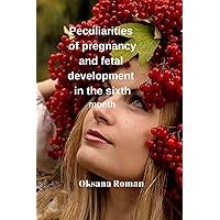 Peculiarities of pregnancy and fetal development in the sixth month Peculiarities of pregnancy and fetal development in the sixth month Paperback Kindle