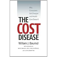 The Cost Disease: Why Computers Get Cheaper and Health Care Doesn't The Cost Disease: Why Computers Get Cheaper and Health Care Doesn't Hardcover Kindle Paperback