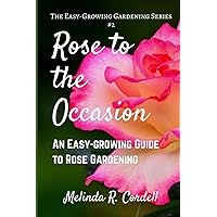 Rose to the Occasion: An Easy-Growing Guide to Rose Gardening (Easy-Growing Gardening)