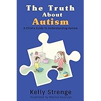 The Truth About Autism: A Child's Guide to Understanding Autism The Truth About Autism: A Child's Guide to Understanding Autism Paperback Kindle Hardcover