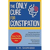 The Only Cure for Constipation: What Everyone Should Know About Constipation The Only Cure for Constipation: What Everyone Should Know About Constipation Paperback Kindle Audible Audiobook Hardcover